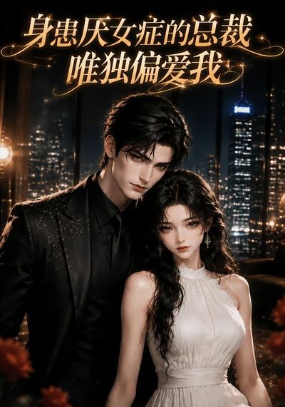 身患厌女症的总裁唯独偏爱我(全集)